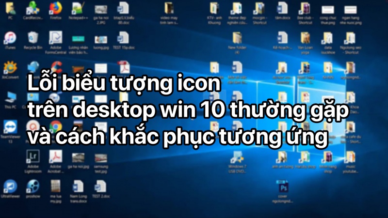 Khắc phục máy tính bị lỗi icon trên màn hình desktop – [100% thành công]